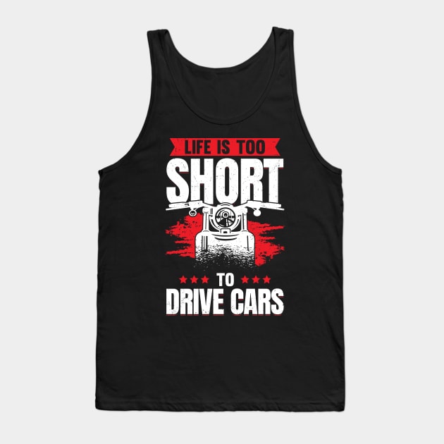 Life Is Too Short To Drive Cars Motorcyclist Gift Tank Top by Dolde08